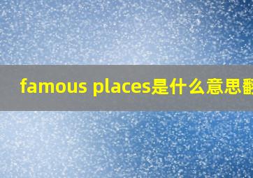 famous places是什么意思翻译